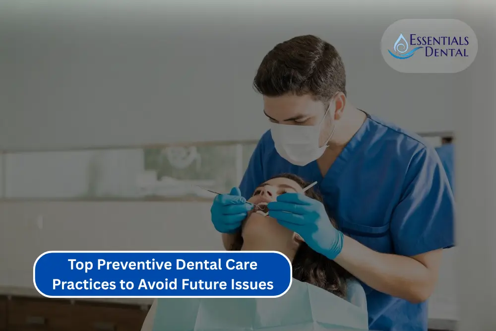 Top Preventive Dental Care Practices to Avoid Future Issues